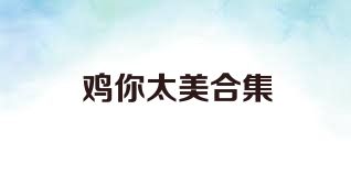 鸡你太美合集