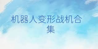 机器人变形战机合集