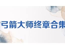 弓箭大师终章合集