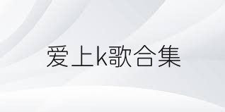 爱上k歌合集