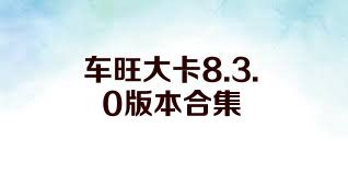 车旺大卡8.3.0版本合集