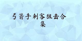 弓箭手刺客狙击合集