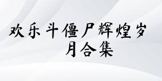 欢乐斗僵尸辉煌岁月合集