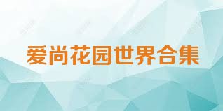 爱尚花园世界合集