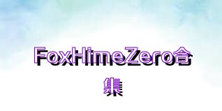 FoxHimeZero合集