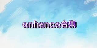 enhance合集