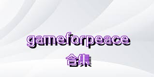 gameforpeace合集
