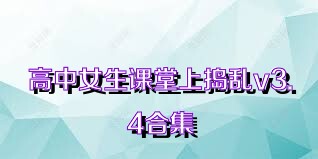 高中女生课堂上捣乱v3.4合集