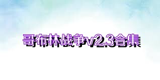 哥布林战争v2.3合集