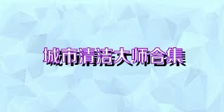 城市清洁大师合集