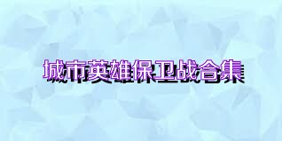 城市英雄保卫战合集