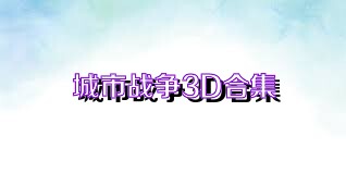 城市战争3D合集