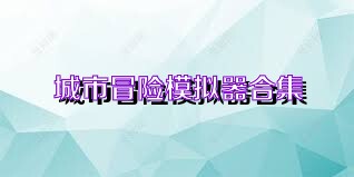 城市冒险模拟器合集