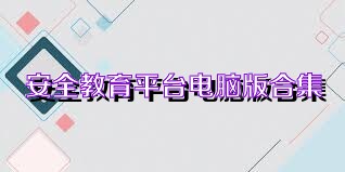 安全教育平台电脑版合集