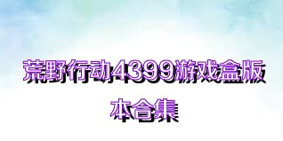 荒野行动4399游戏盒版本合集