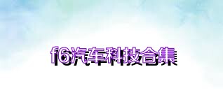 f6汽车科技合集