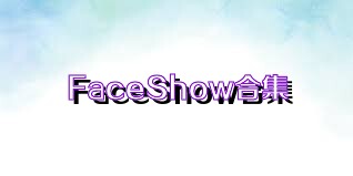 FaceShow合集
