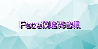 Face换脸秀合集