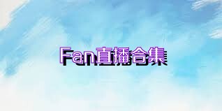 Fan直播合集