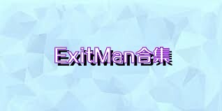 ExitMan合集