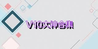 V10大神合集