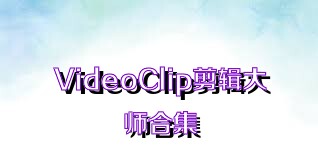 VideoClip剪辑大师合集