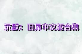 沉默：旧屋中文版合集