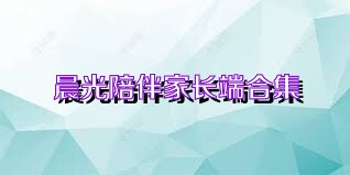 晨光陪伴家长端合集