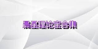晨星理论宝合集