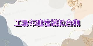 工程车建造模拟合集