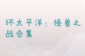 环太平洋：怪兽之战合集