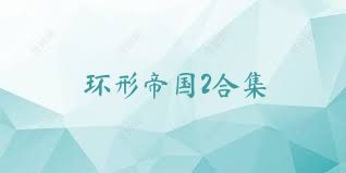 环形帝国2合集