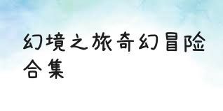幻境之旅奇幻冒险合集